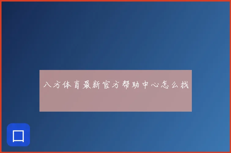 八方体育最新官方帮助中心怎么找