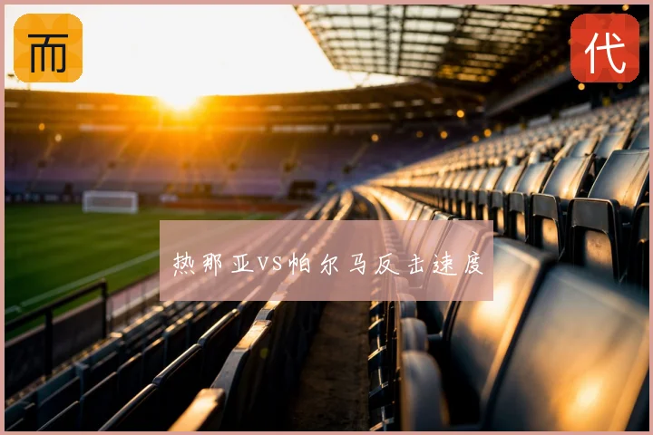 热那亚vs帕尔马反击速度