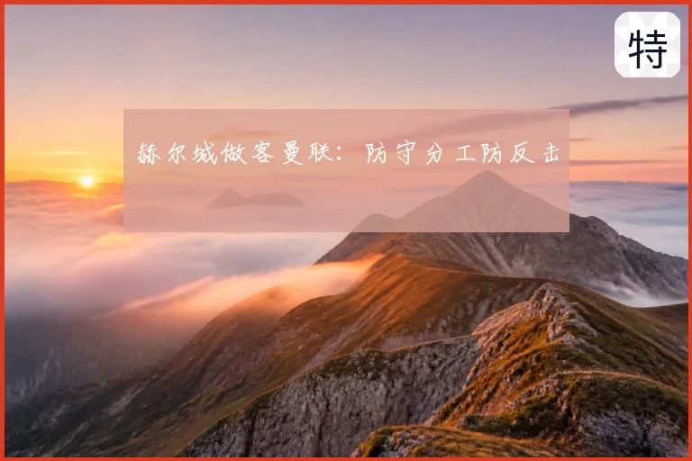 赫尔城做客曼联：防守分工防反击